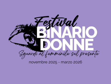 FESTIVAL BINARIO DONNE. Sguardi al femminile sul presente